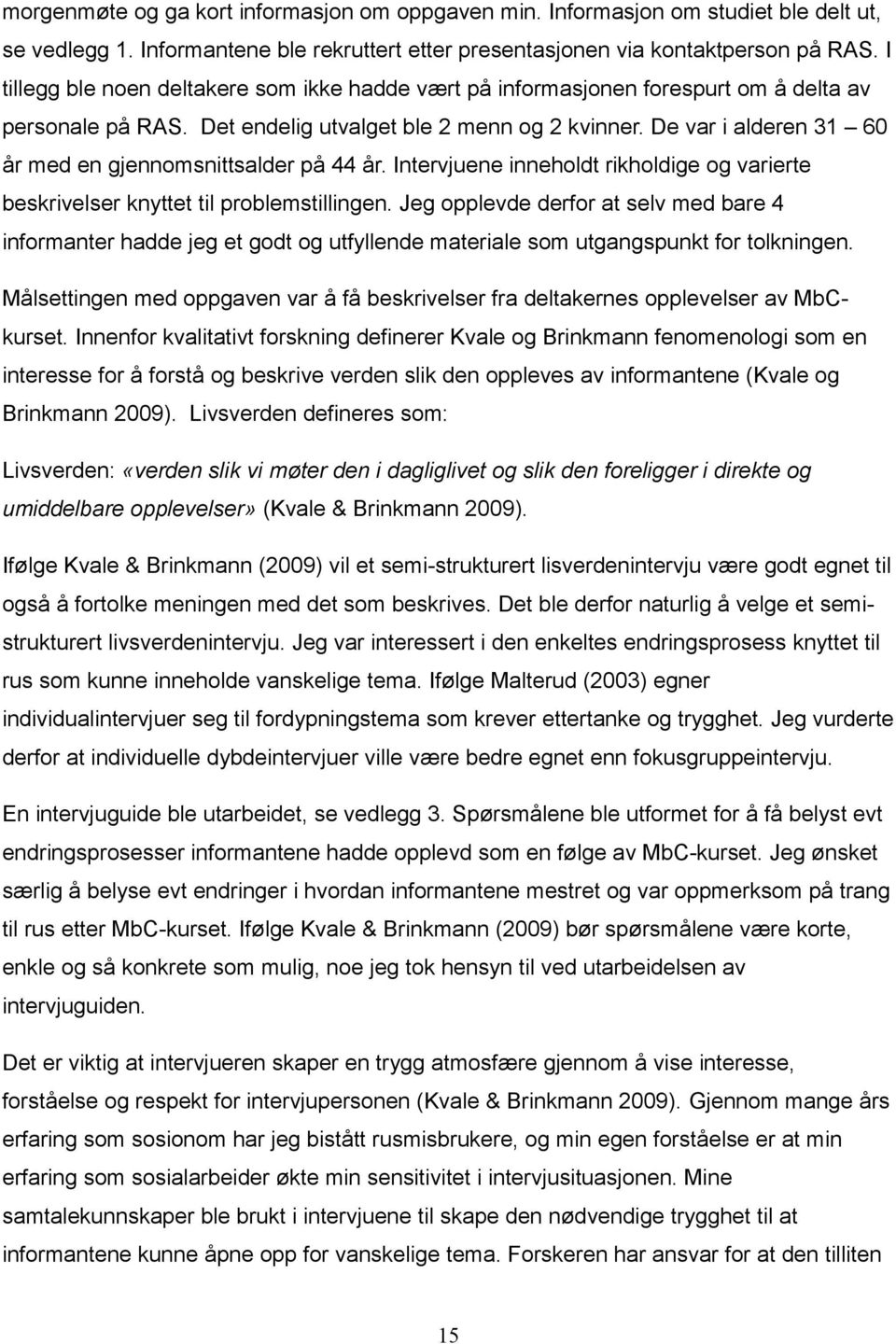 De var i alderen 31 60 år med en gjennomsnittsalder på 44 år. Intervjuene inneholdt rikholdige og varierte beskrivelser knyttet til problemstillingen.