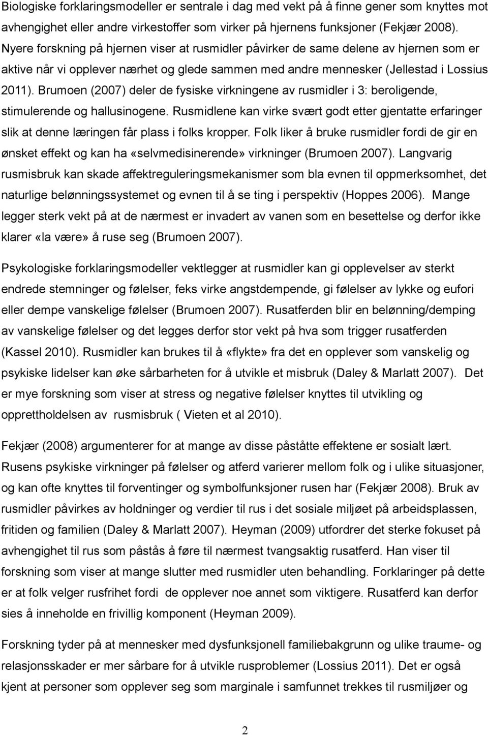 Brumoen (2007) deler de fysiske virkningene av rusmidler i 3: beroligende, stimulerende og hallusinogene.