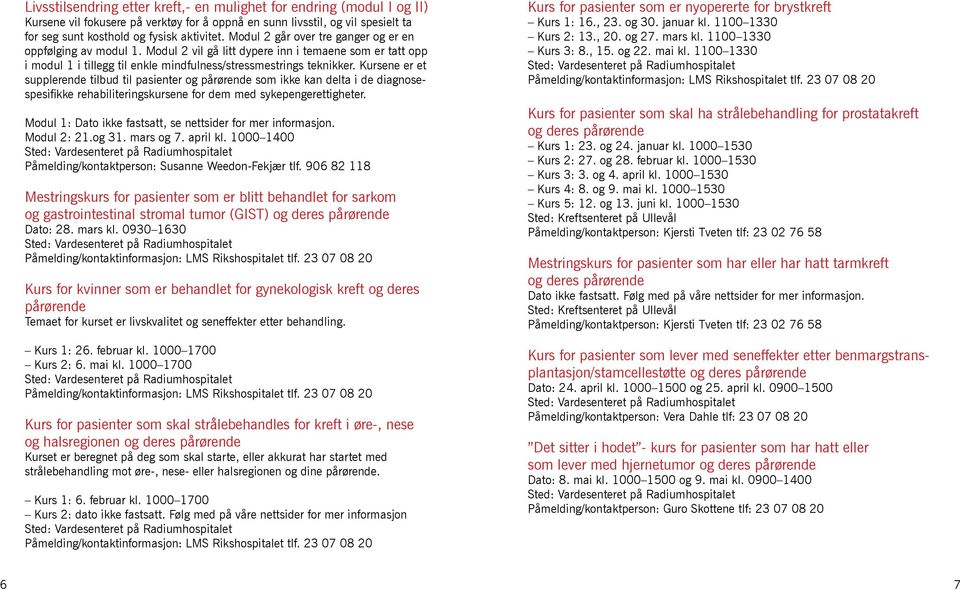 Kursene er et supplerende tilbud til pasienter og pårørende som ikke kan delta i de diagnosespesifikke rehabiliteringskursene for dem med sykepengerettigheter.