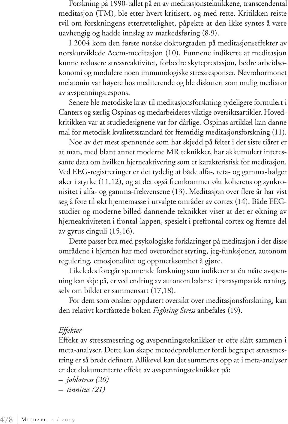 I 2004 kom den første norske doktorgraden på meditasjonseffekter av norskutviklede Acem-meditasjon (10).