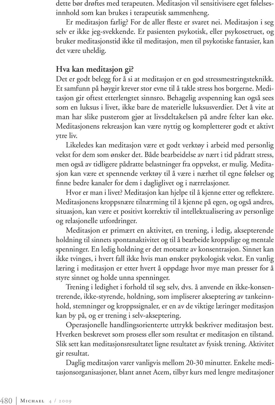 Hva kan meditasjon gi? Det er godt belegg for å si at meditasjon er en god stressmestringsteknikk. Et samfunn på høygir krever stor evne til å takle stress hos borgerne.