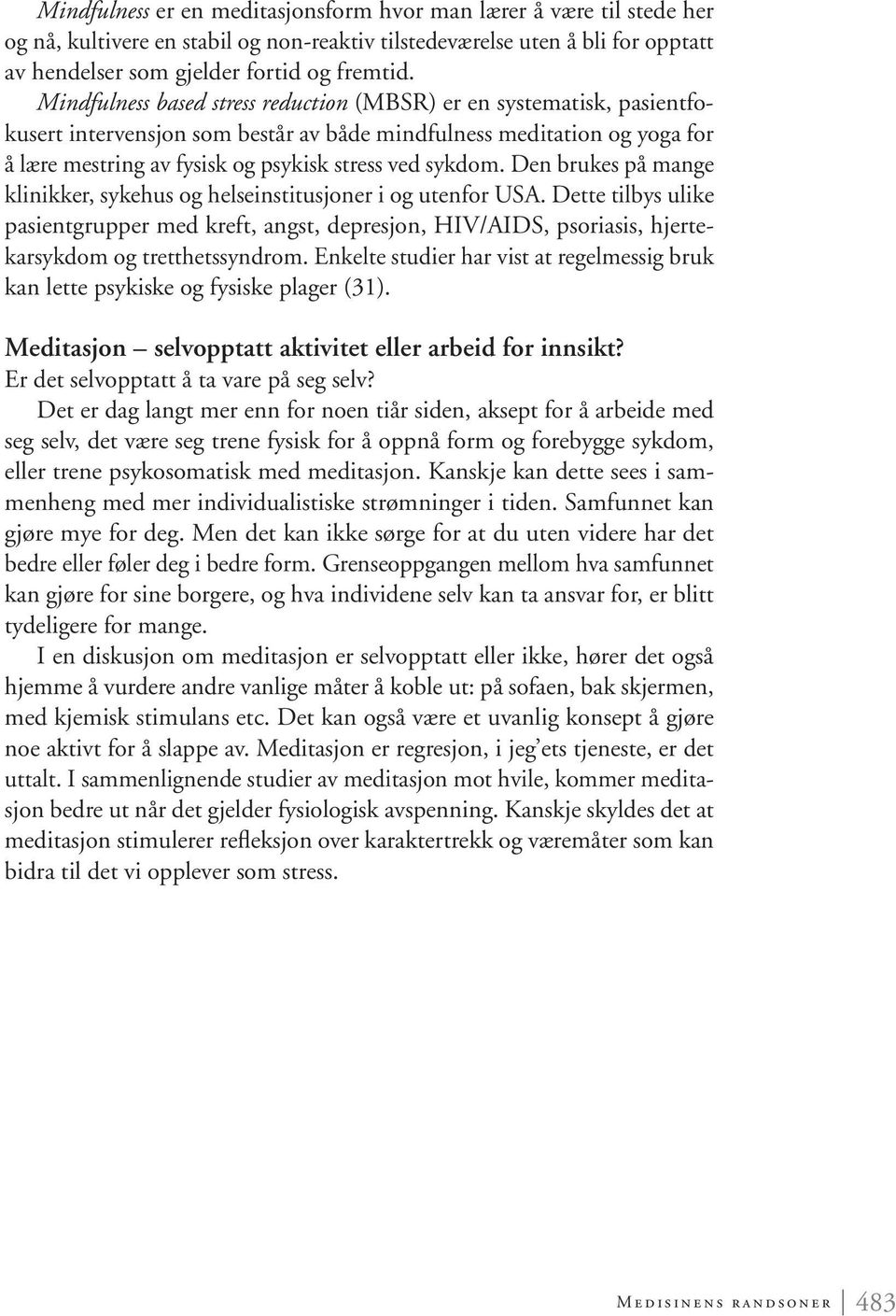 Den brukes på mange klinikker, sykehus og helseinstitusjoner i og utenfor USA. Dette tilbys ulike pasientgrupper med kreft, angst, depresjon, HIV/AIDS, psoriasis, hjertekarsykdom og tretthetssyndrom.