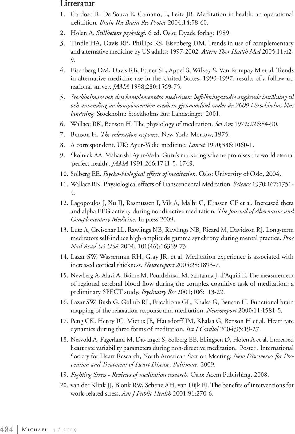 Eisenberg DM, Davis RB, Ettner SL, Appel S, Wilkey S, Van Rompay M et al. Trends in alternative medicine use in the United States, 1990-1997: results of a follow-up national survey.