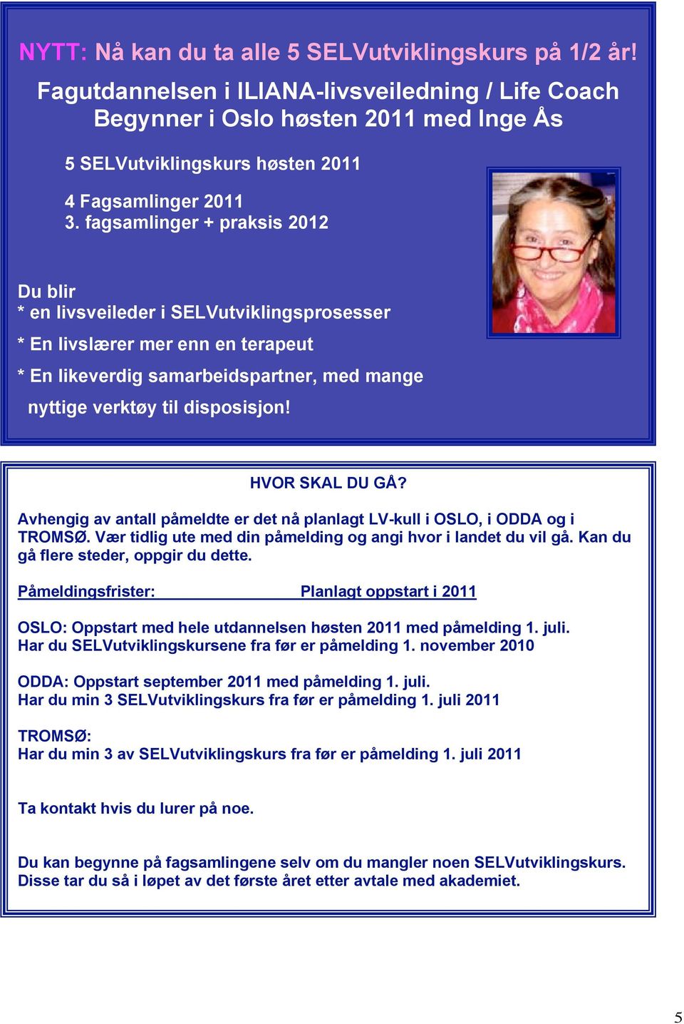 fagsamlinger + praksis 2012 Du blir * en livsveileder i SELVutviklingsprosesser * En livslærer mer enn en terapeut * En likeverdig samarbeidspartner, med mange nyttige verktøy til disposisjon!