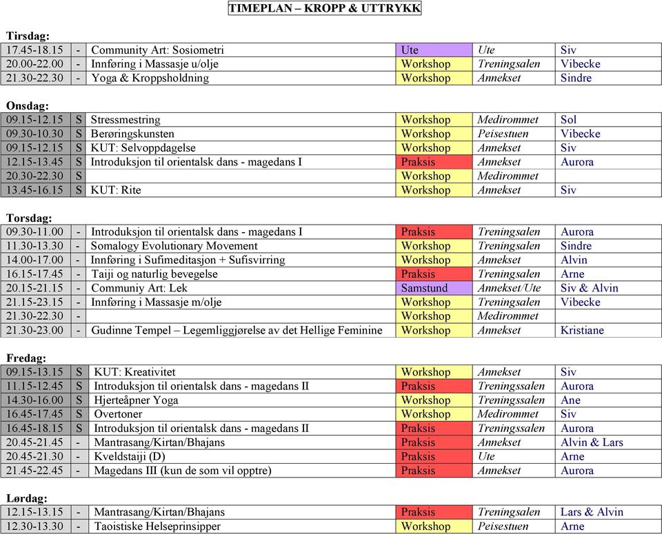 15-13.45 S Introduksjon til orientalsk dans - magedans I Praksis Annekset Aurora 20.30-22.30 S Workshop Medirommet 13.45-16.15 S KUT: Rite Workshop Annekset Siv Torsdag: 09.30-11.