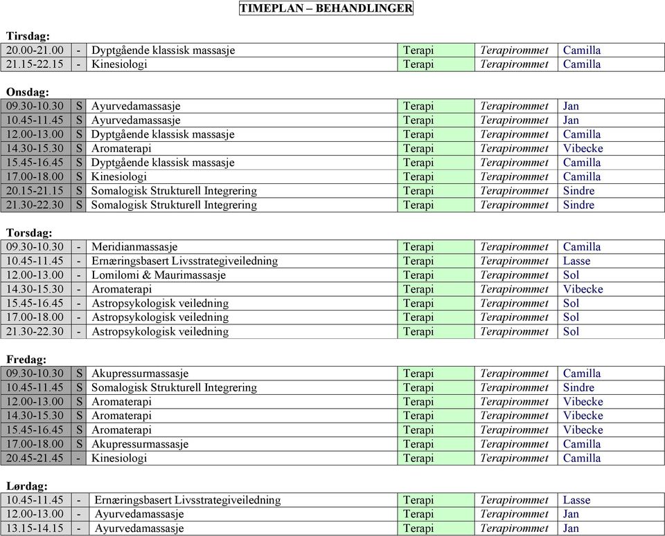 30 S Aromaterapi Terapi Terapirommet Vibecke 15.45-16.45 S Dyptgående klassisk massasje Terapi Terapirommet Camilla 17.00-18.00 S Kinesiologi Terapi Terapirommet Camilla 20.15-21.