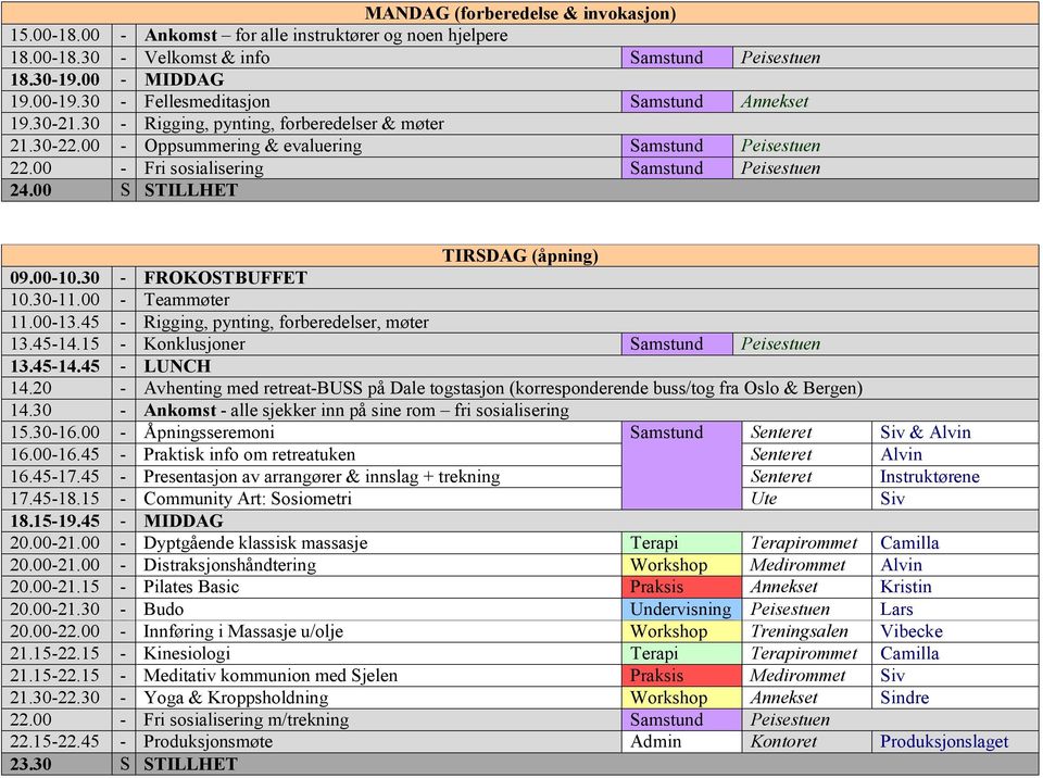 00 - Fri sosialisering Samstund Peisestuen 24.00 S STILLHET TIRSDAG (åpning) 09.00-10.30 - FROKOSTBUFFET 10.30-11.00 - Teammøter 11.00-13.45 - Rigging, pynting, forberedelser, møter 13.45-14.