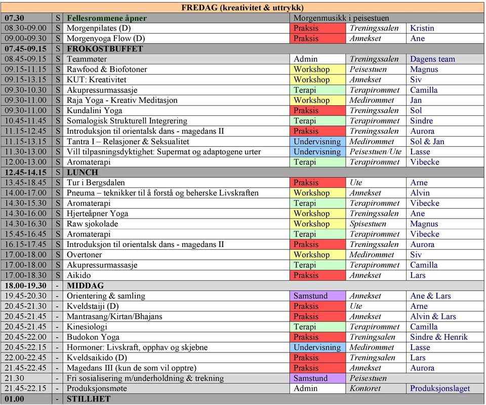15-13.15 S KUT: Kreativitet Workshop Annekset Siv 09.30-10.30 S Akupressurmassasje Terapi Terapirommet Camilla 09.30-11.00 S Raja Yoga - Kreativ Meditasjon Workshop Medirommet Jan 09.30-11.00 S Kundalini Yoga Praksis Treningssalen Sol 10.