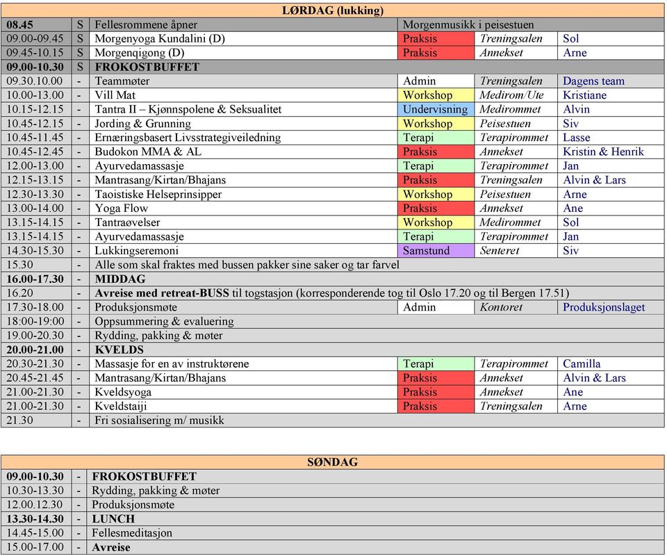 15 - Tantra II Kjønnspolene & Seksualitet Undervisning Medirommet Alvin 10.45-12.15 - Jording & Grunning Workshop Peisestuen Siv 10.45-11.