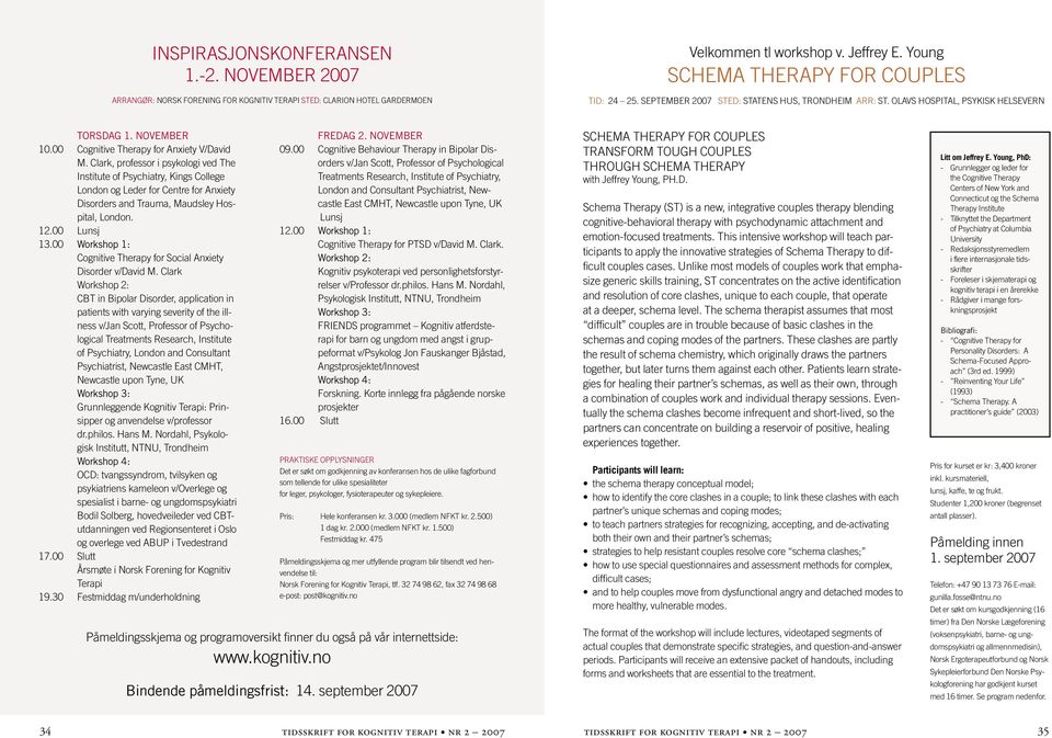 Clark, professor i psykologi ved The Institute of Psychiatry, Kings College London og Leder for Centre for Anxiety Disorders and Trauma, Maudsley Hospital, London. 12.00 Lunsj 13.