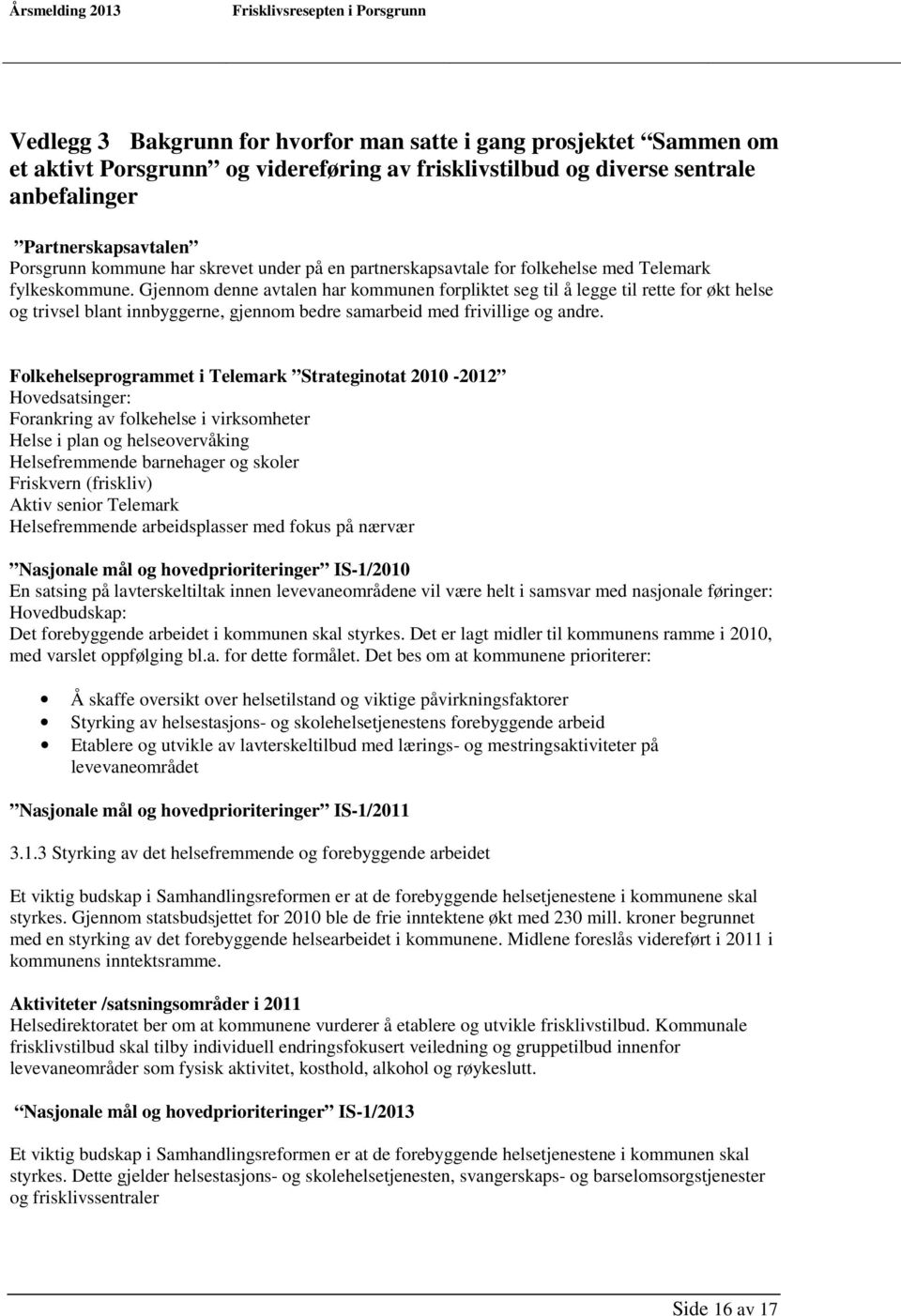 Gjennom denne avtalen har kommunen forpliktet seg til å legge til rette for økt helse og trivsel blant innbyggerne, gjennom bedre samarbeid med frivillige og andre.