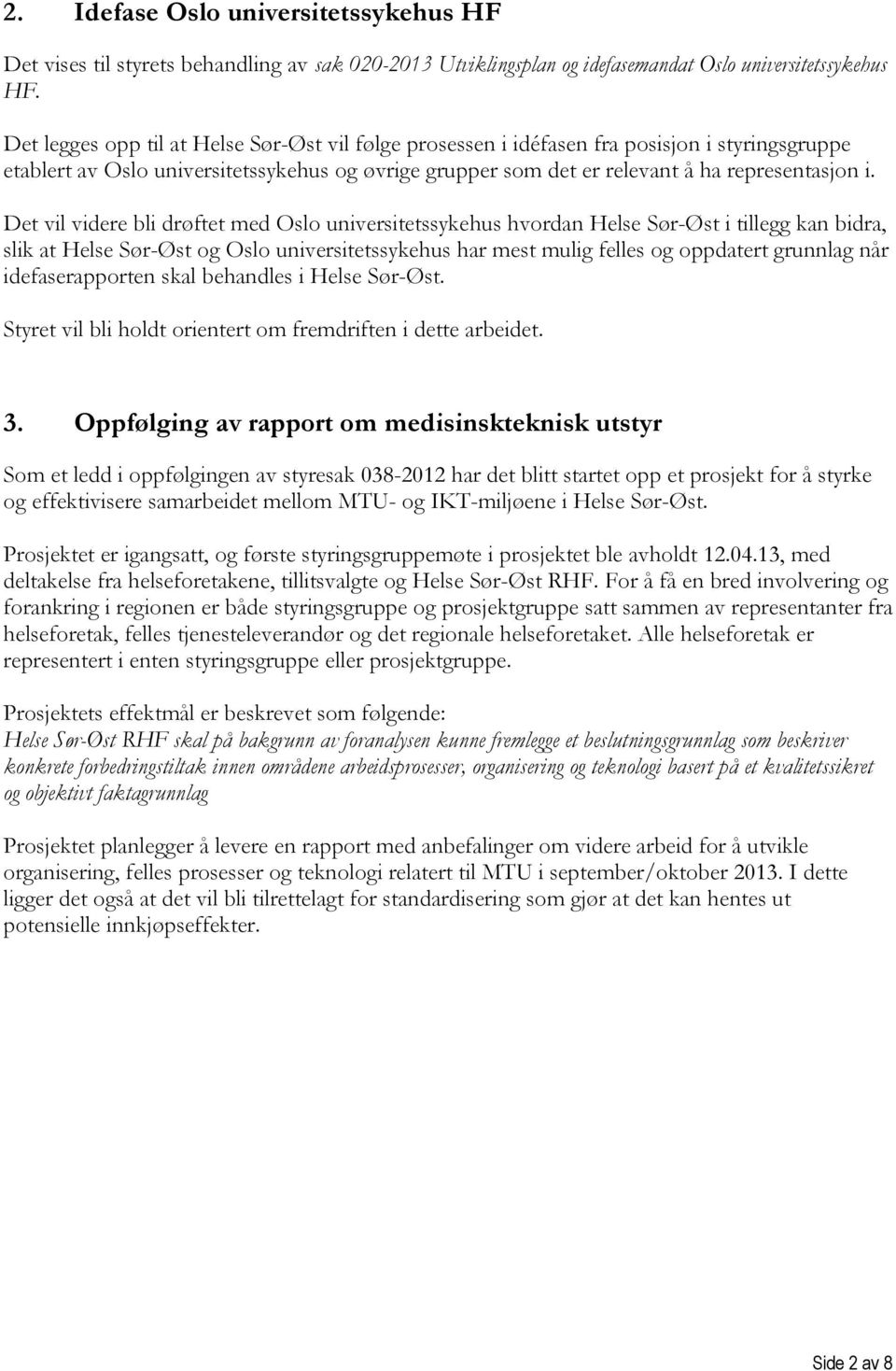 Det vil videre bli drøftet med Oslo universitetssykehus hvordan Helse Sør-Øst i tillegg kan bidra, slik at Helse Sør-Øst og Oslo universitetssykehus har mest mulig felles og oppdatert grunnlag når