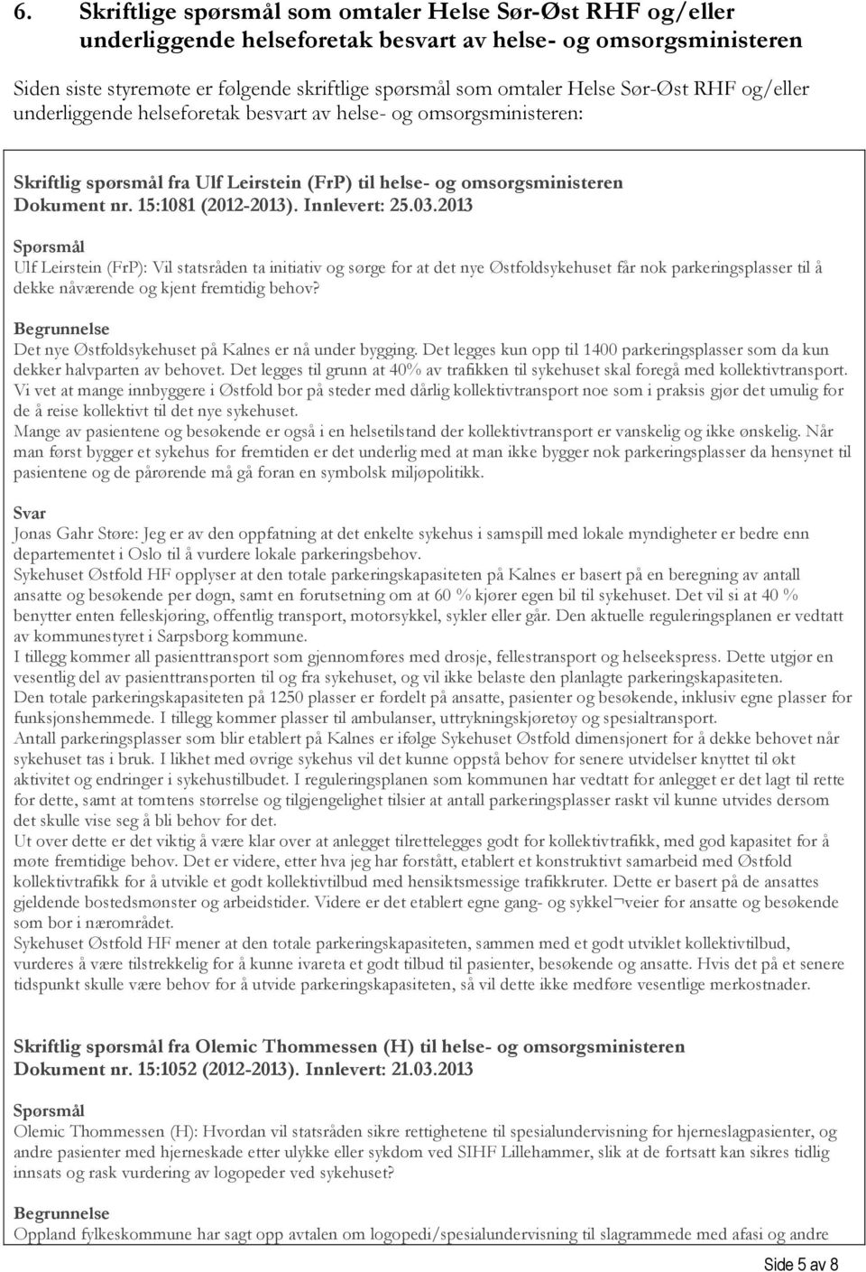 Innlevert: 25.03.2013 Spørsmål Ulf Leirstein (FrP): Vil statsråden ta initiativ og sørge for at det nye Østfoldsykehuset får nok parkeringsplasser til å dekke nåværende og kjent fremtidig behov?