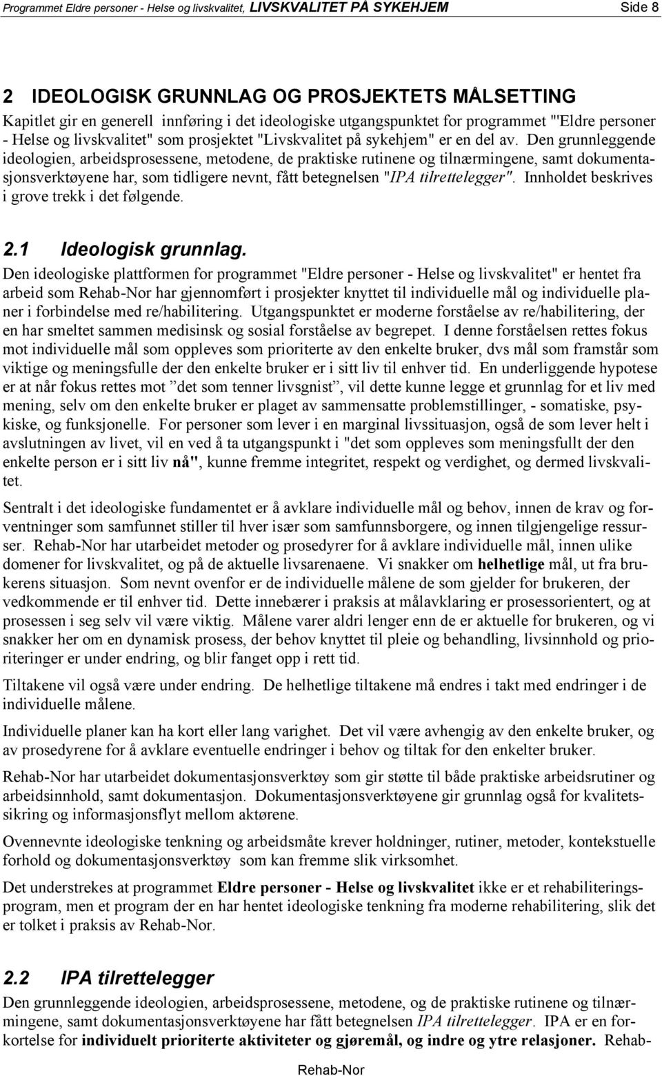 Den grunnleggende ideologien, arbeidsprosessene, metodene, de praktiske rutinene og tilnærmingene, samt dokumentasjonsverktøyene har, som tidligere nevnt, fått betegnelsen "IPA tilrettelegger".