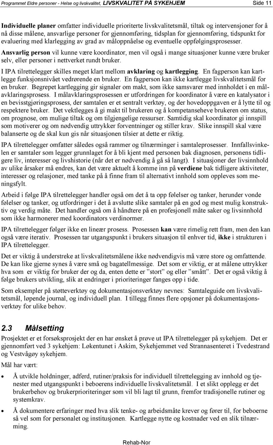 Ansvarlig person vil kunne være koordinator, men vil også i mange situasjoner kunne være bruker selv, eller personer i nettverket rundt bruker.