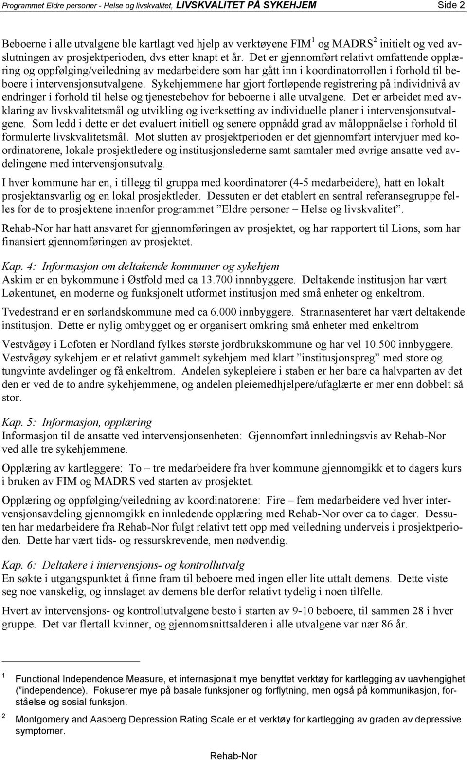 Det er gjennomført relativt omfattende opplæring og oppfølging/veiledning av medarbeidere som har gått inn i koordinatorrollen i forhold til beboere i intervensjonsutvalgene.