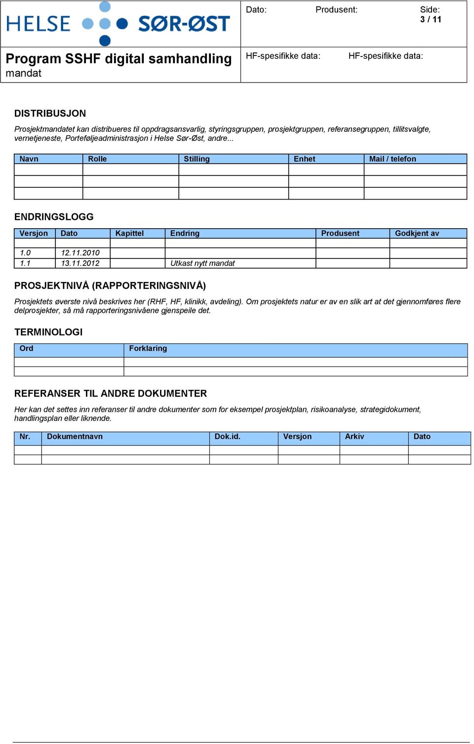 2010 1.1 13.11.2012 Utkast nytt PROSJEKTNIVÅ (RAPPORTERINGSNIVÅ) Prosjektets øverste nivå beskrives her (RHF, HF, klinikk, avdeling).