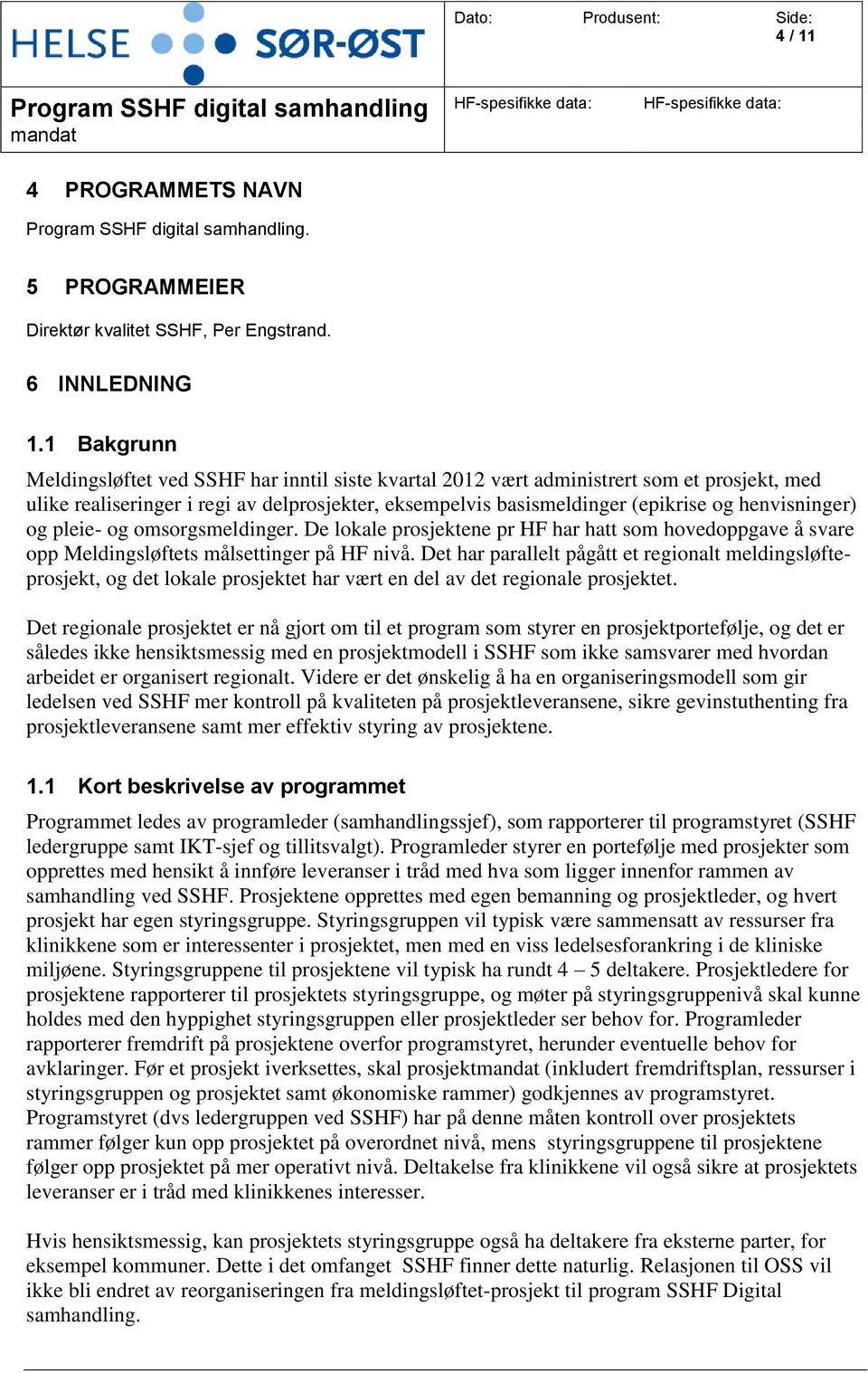 henvisninger) og pleie- og omsorgsmeldinger. De lokale prosjektene pr HF har hatt som hovedoppgave å svare opp Meldingsløftets målsettinger på HF nivå.