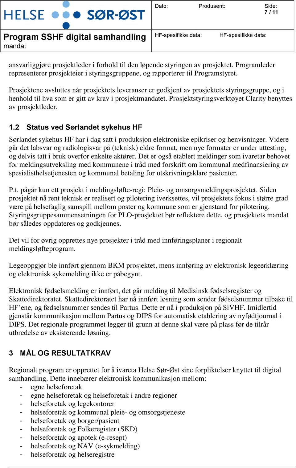 Prosjektstyringsverktøyet Clarity benyttes av prosjektleder. 1.2 Status ved Sørlandet sykehus HF Sørlandet sykehus HF har i dag satt i produksjon elektroniske epikriser og henvisninger.