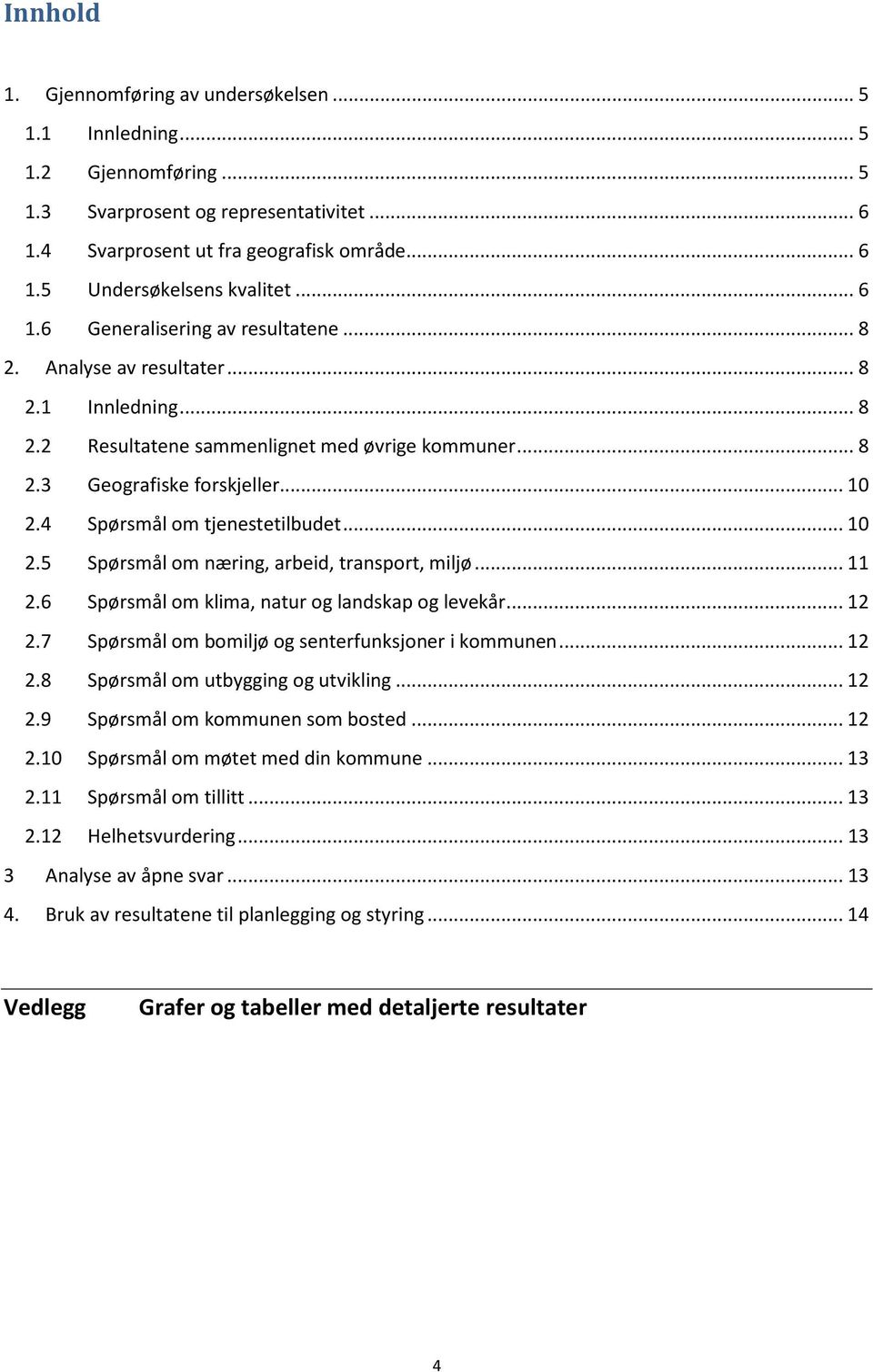 4 Spørsmål om tjenestetilbudet... 10 2.5 Spørsmål om næring, arbeid, transport, miljø... 11 2.6 Spørsmål om klima, natur og landskap og levekår... 12 2.