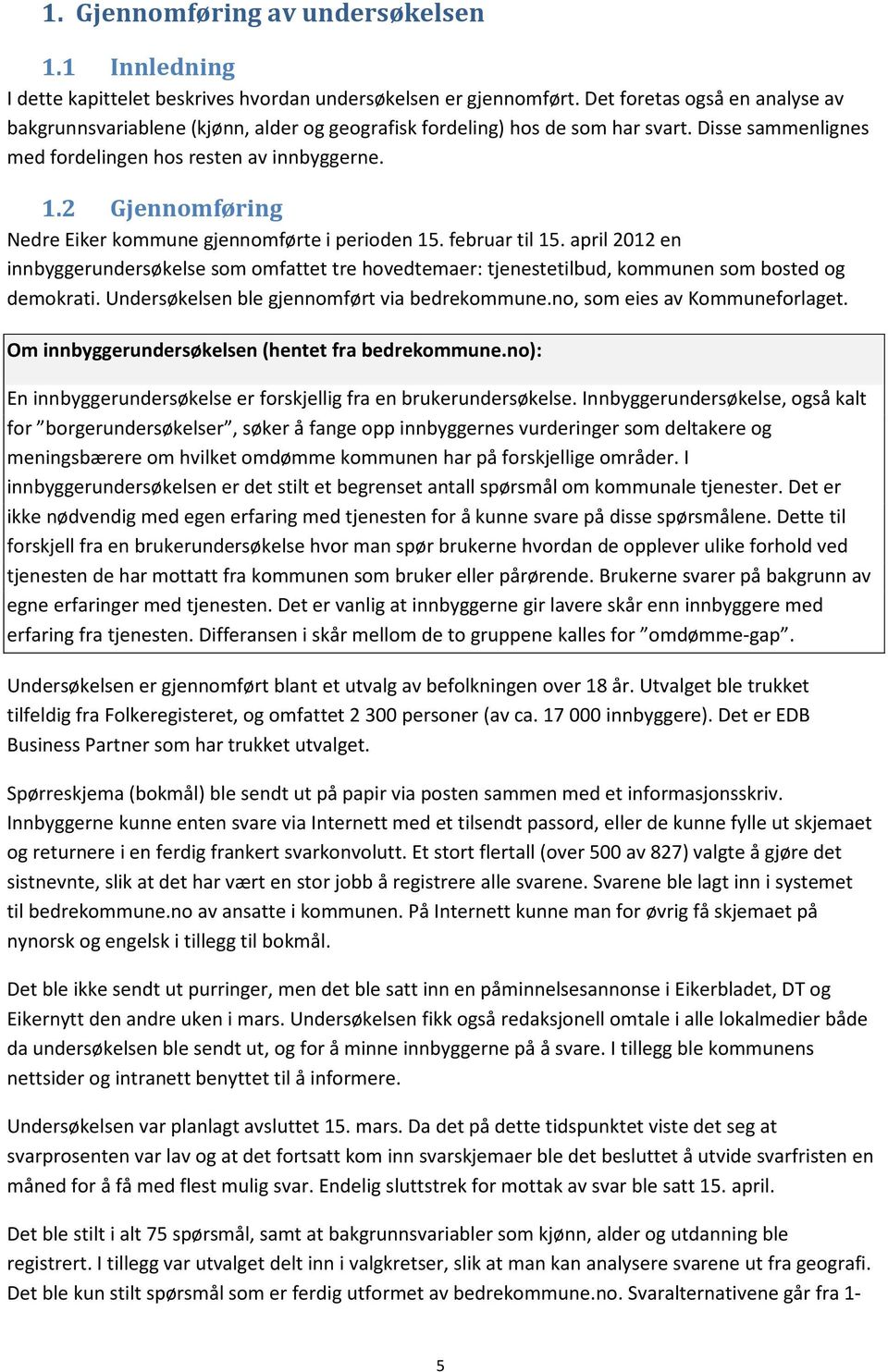 2 Gjennomføring Nedre Eiker kommune gjennomførte i perioden 15. februar til 15. april 2012 en innbyggerundersøkelse som omfattet tre hovedtemaer: tjenestetilbud, kommunen som bosted og demokrati.