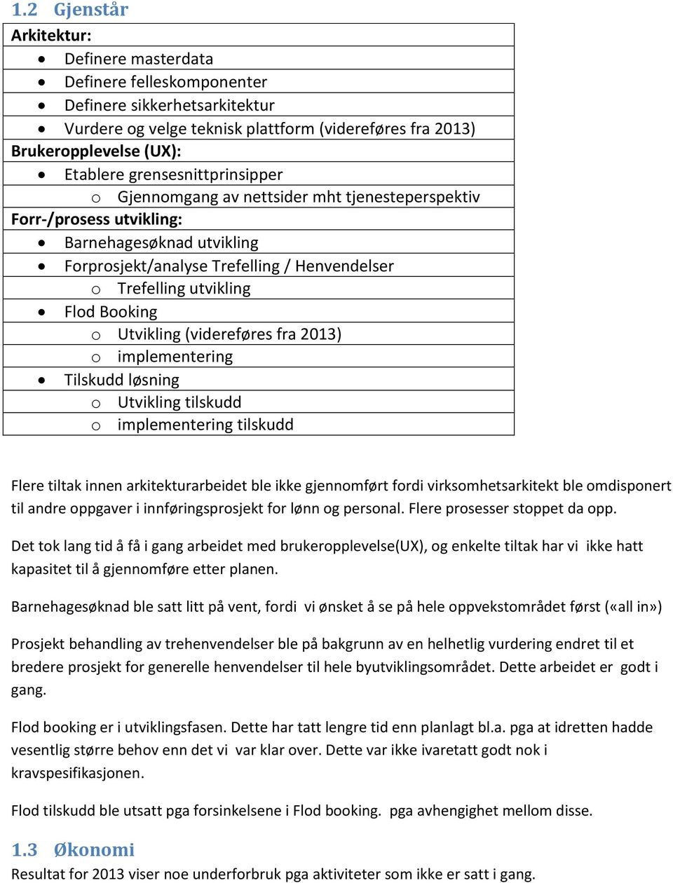 Booking o Utvikling (videreføres fra 2013) o implementering Tilskudd løsning o Utvikling tilskudd o implementering tilskudd Flere tiltak innen arkitekturarbeidet ble ikke gjennomført fordi