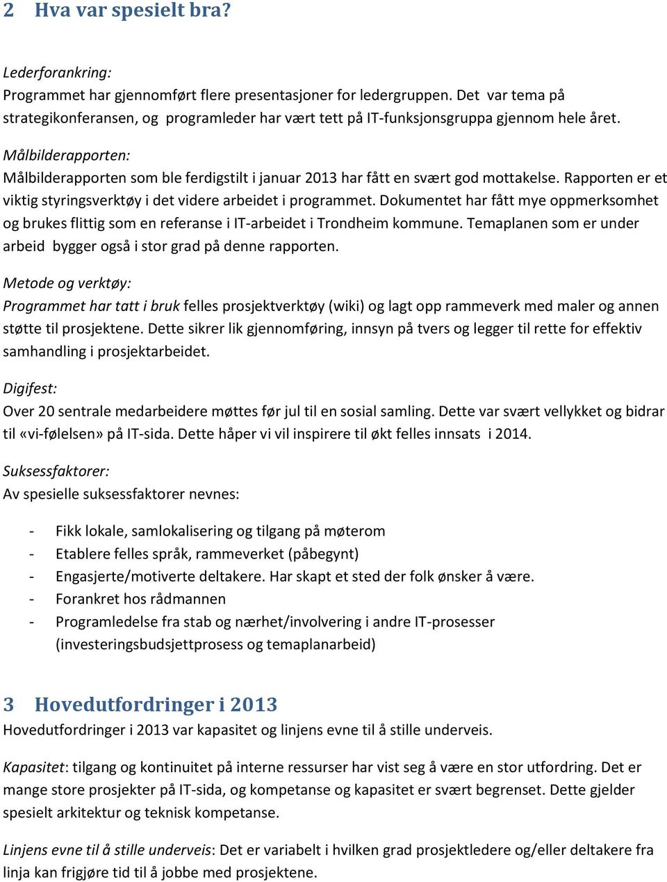 Målbilderapporten: Målbilderapporten som ble ferdigstilt i januar 2013 har fått en svært god mottakelse. Rapporten er et viktig styringsverktøy i det videre arbeidet i programmet.