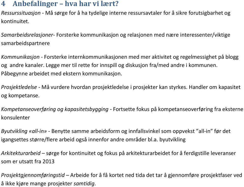 blogg og andre kanaler. Legge mer til rette for innspill og diskusjon fra/med andre i kommunen. Påbegynne arbeidet med ekstern kommunikasjon.