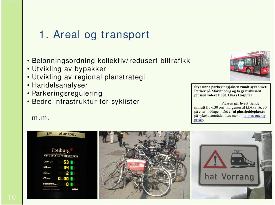 m. Styr unna parkeringsjakten rundt sykehuset! Parker på Marienborg og ta gratisbussen plussen videre til St. Olavs Hospital.