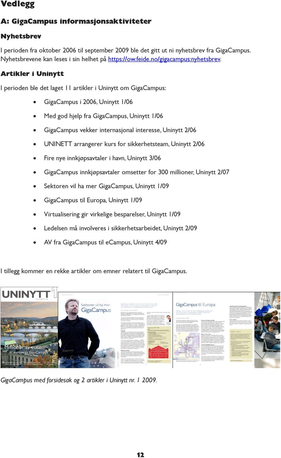 Artikler i Uninytt I perioden ble det laget 11 artikler i Uninytt om GigaCampus: GigaCampus i 2006, Uninytt 1/06 Med god hjelp fra GigaCampus, Uninytt 1/06 GigaCampus vekker internasjonal interesse,