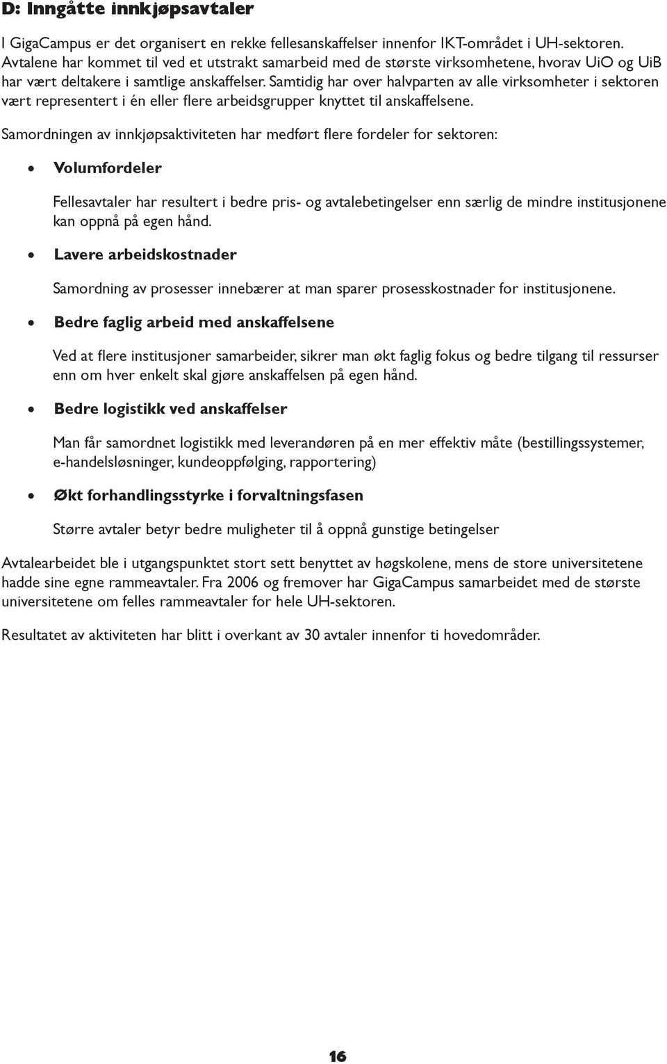 Samtidig har over halvparten av alle virksomheter i sektoren vært representert i én eller flere arbeidsgrupper knyttet til anskaffelsene.