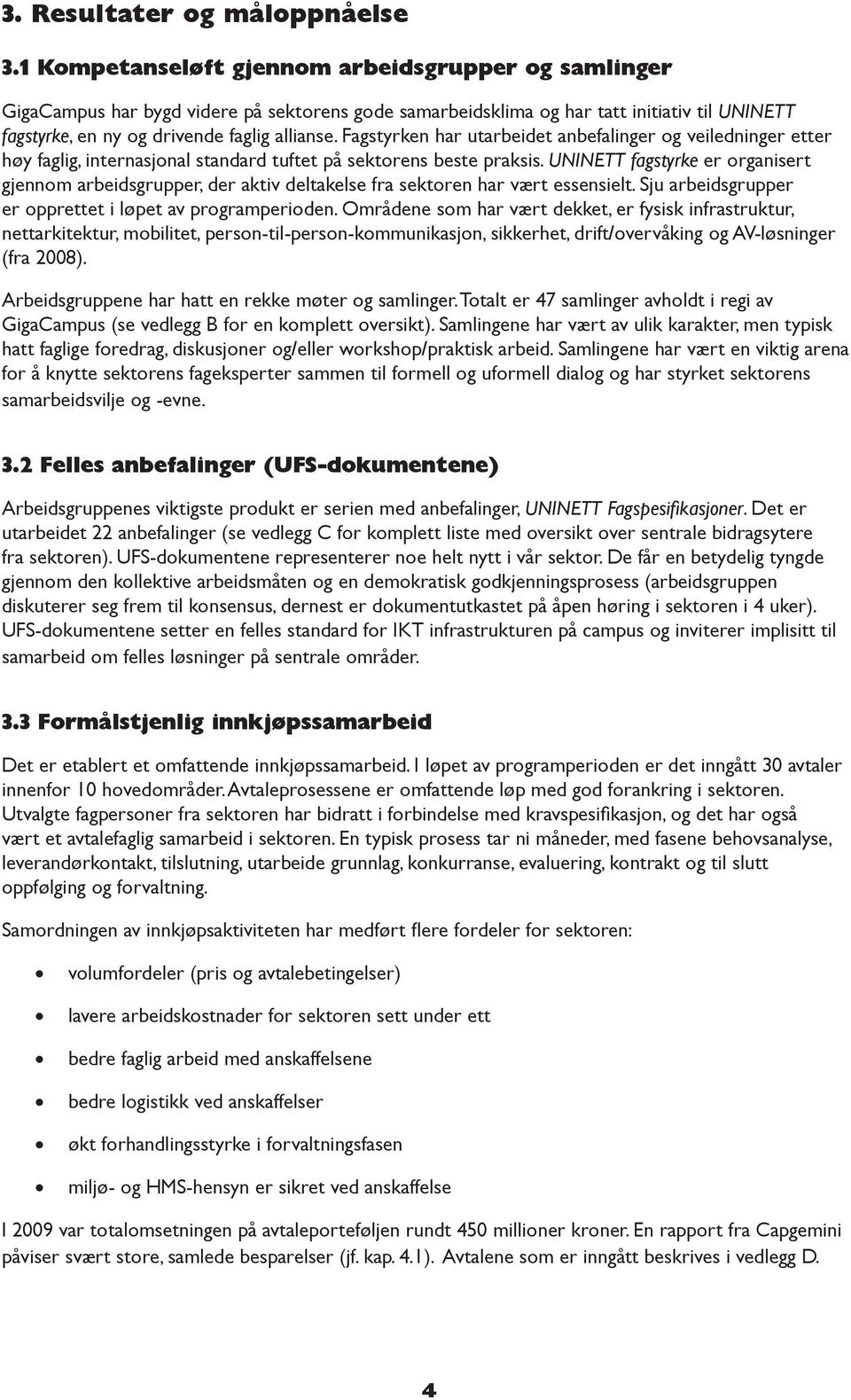 Fagstyrken har utarbeidet anbefalinger og veiledninger etter høy faglig, internasjonal standard tuftet på sektorens beste praksis.