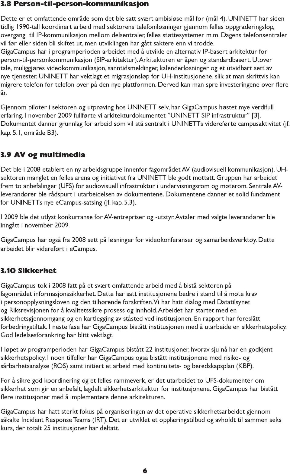 GigaCampus har i programperioden arbeidet med å utvikle en alternativ IP-basert arkitektur for person-til-personkommunikasjon (SIP-arkitektur). Arkitekturen er åpen og standardbasert.