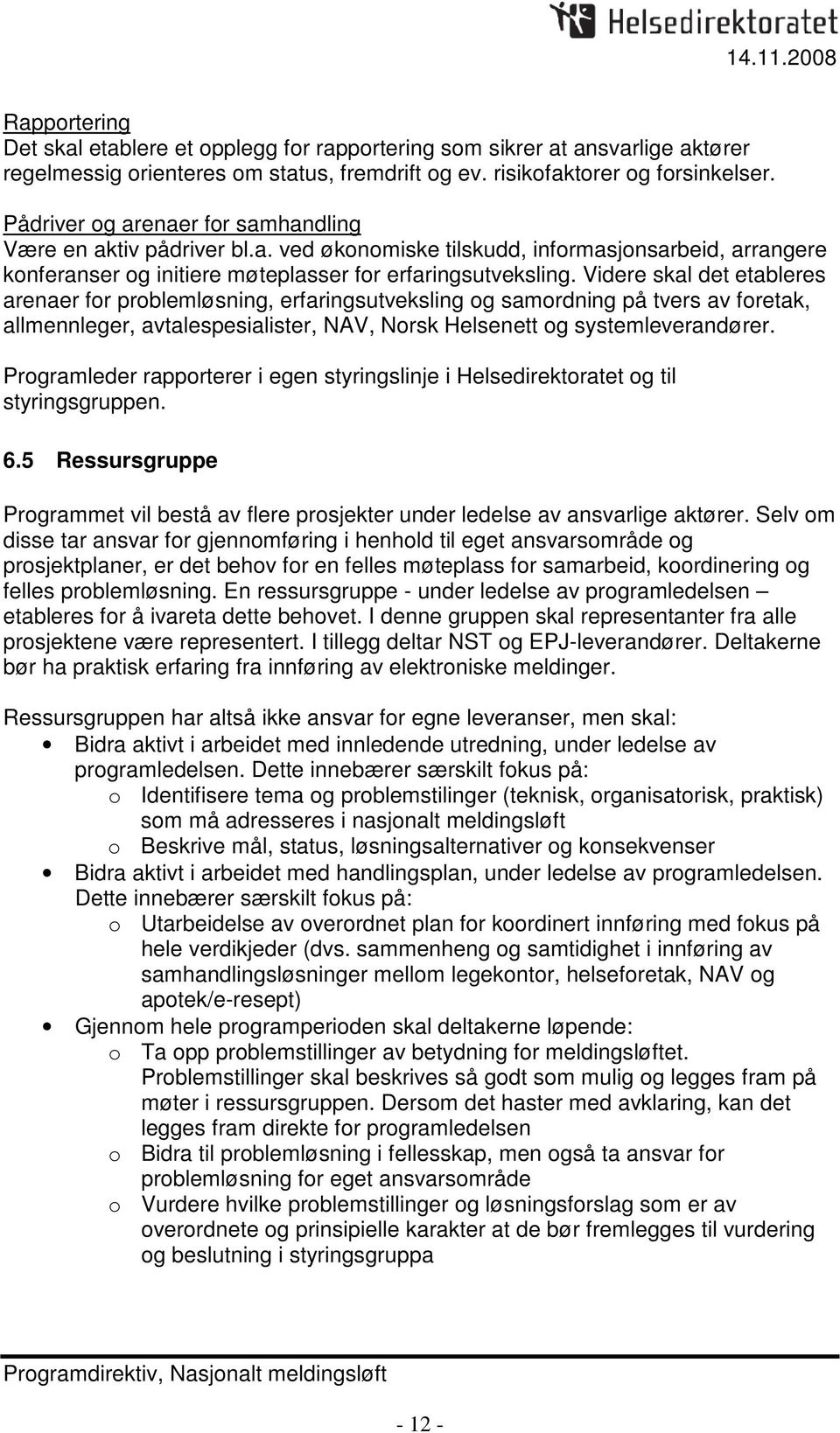 Videre skal det etableres arenaer for problemløsning, erfaringsutveksling og samordning på tvers av foretak, allmennleger, avtalespesialister, NAV, Norsk Helsenett og systemleverandører.