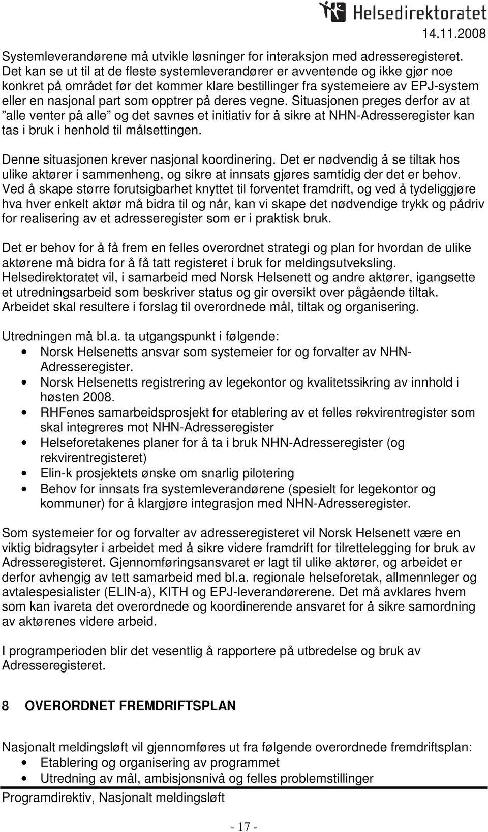 på deres vegne. Situasjonen preges derfor av at alle venter på alle og det savnes et initiativ for å sikre at NHN-Adresseregister kan tas i bruk i henhold til målsettingen.