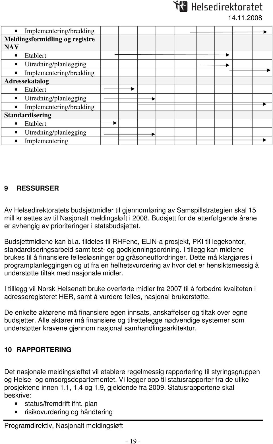 Budsjett for de etterfølgende årene er avhengig av prioriteringer i statsbudsjettet. Budsjettmidlene kan bl.a. tildeles til RHFene, ELIN-a prosjekt, PKI til legekontor, standardiseringsarbeid samt test- og godkjenningsordning.