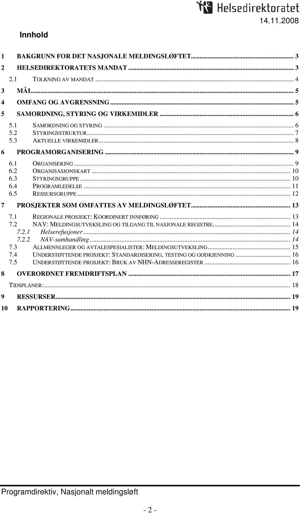 .. 10 6.3 STYRINGSGRUPPE... 10 6.4 PROGRAMLEDELSE... 11 6.5 RESSURSGRUPPE... 12 7 PROSJEKTER SOM OMFATTES AV MELDINGSLØFTET... 13 7.1 REGIONALE PROSJEKT: KOORDINERT INNFØRING... 13 7.2 NAV: MELDINGSUTVEKSLING OG TILGANG TIL NASJONALE REGISTRE.
