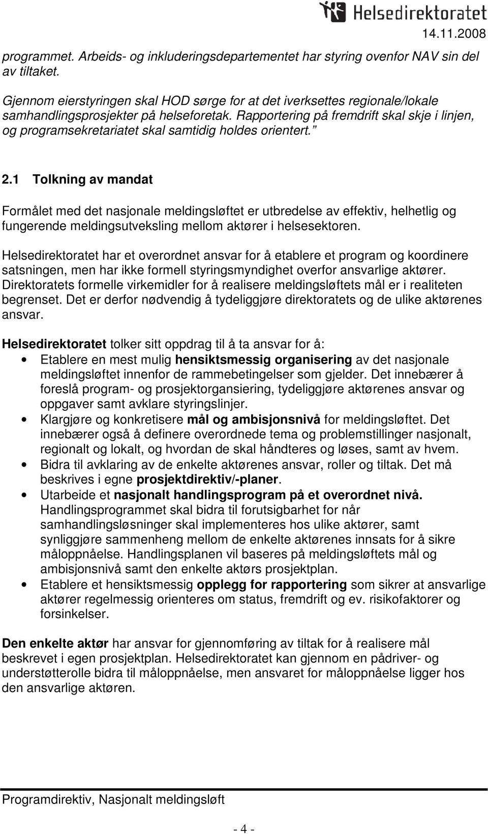 Rapportering på fremdrift skal skje i linjen, og programsekretariatet skal samtidig holdes orientert. 2.