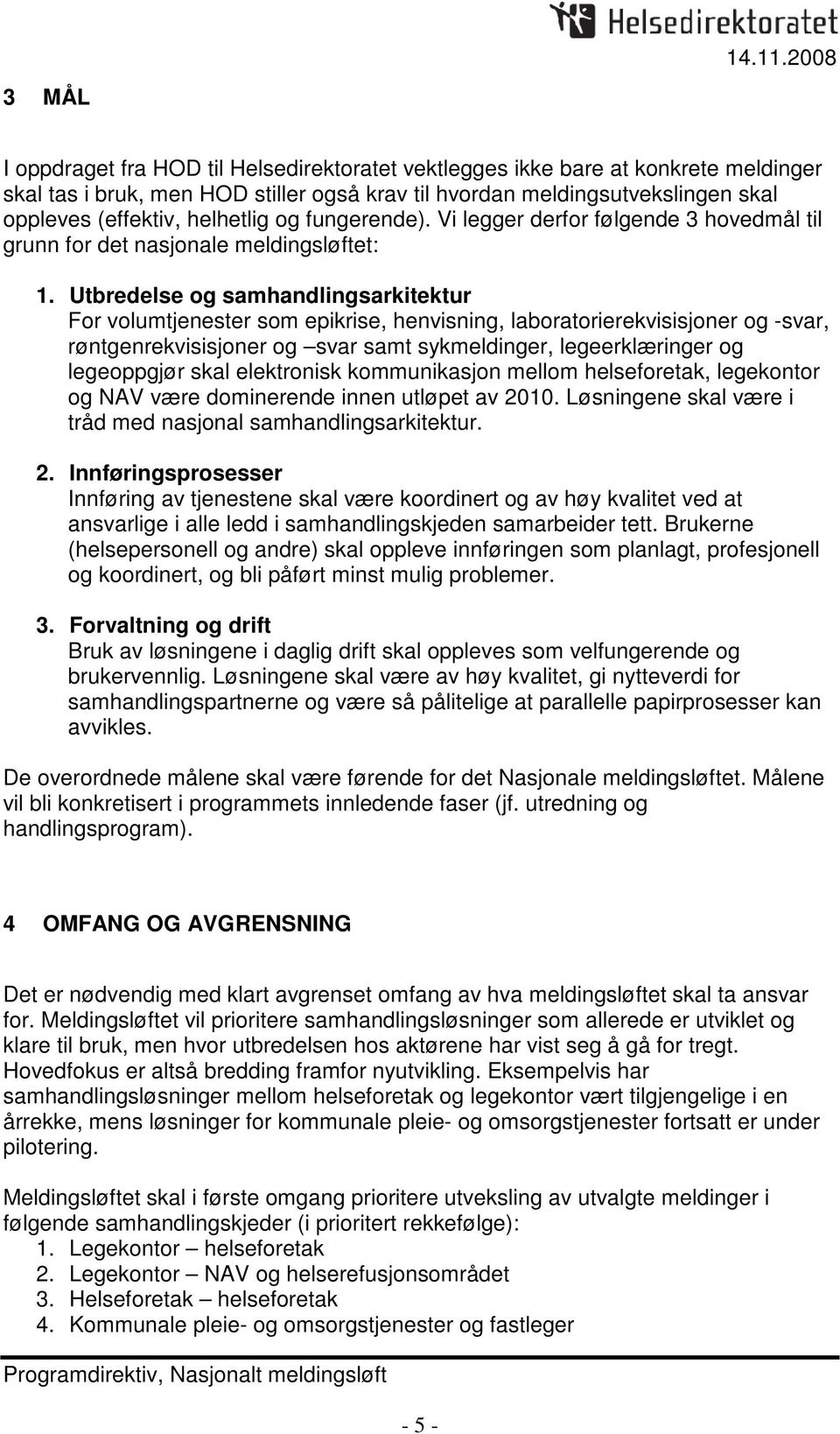 helhetlig og fungerende). Vi legger derfor følgende 3 hovedmål til grunn for det nasjonale meldingsløftet: 1.