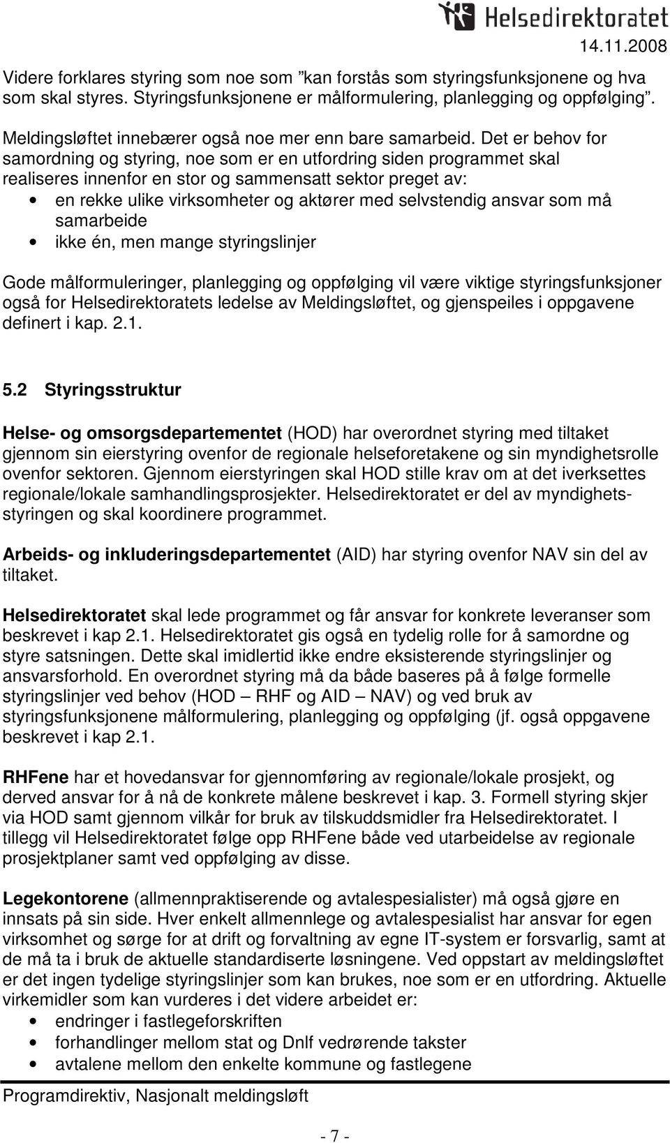 Det er behov for samordning og styring, noe som er en utfordring siden programmet skal realiseres innenfor en stor og sammensatt sektor preget av: en rekke ulike virksomheter og aktører med