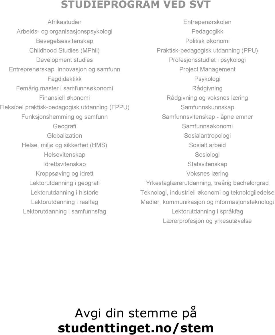 Idrettsvitenskap Kroppsøving og idrett Lektorutdanning i geografi Lektorutdanning i historie Lektorutdanning i realfag Lektorutdanning i samfunnsfag Entrepenørskolen Pedagogikk Politisk økonomi