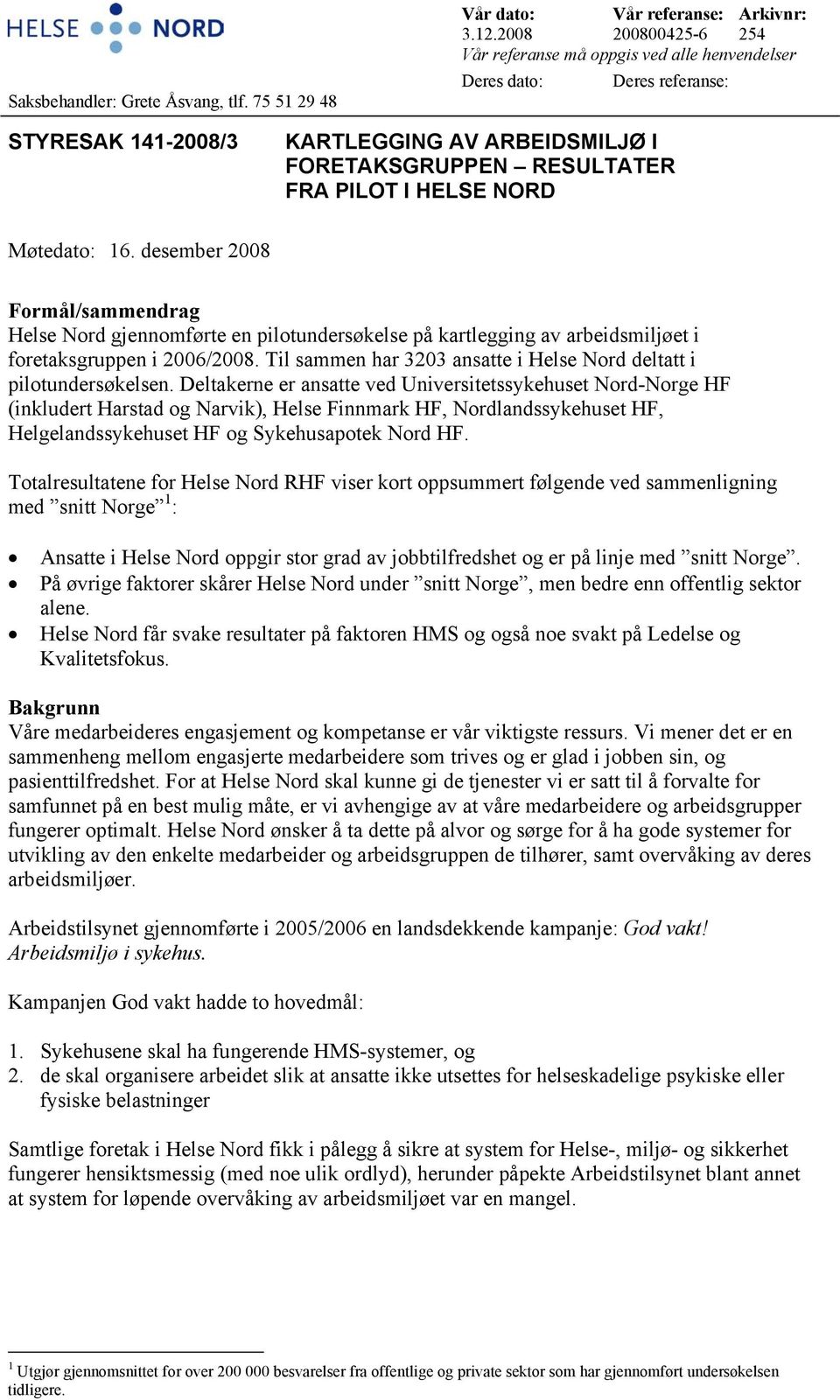 Møtedato: 16. desember 2008 Formål/sammendrag Helse Nord gjennomførte en pilotundersøkelse på kartlegging av arbeidsmiljøet i foretaksgruppen i 2006/2008.