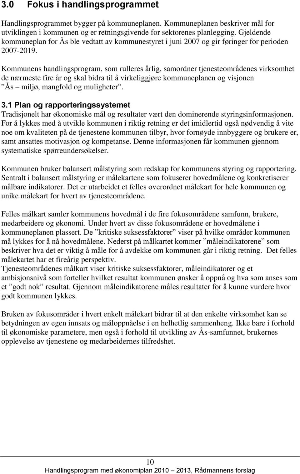 Kommunens handlingsprogram, som rulleres årlig, samordner tjenesteområdenes virksomhet de nærmeste fire år og skal bidra til å virkeliggjøre kommuneplanen og visjonen Ås miljø, mangfold og muligheter.