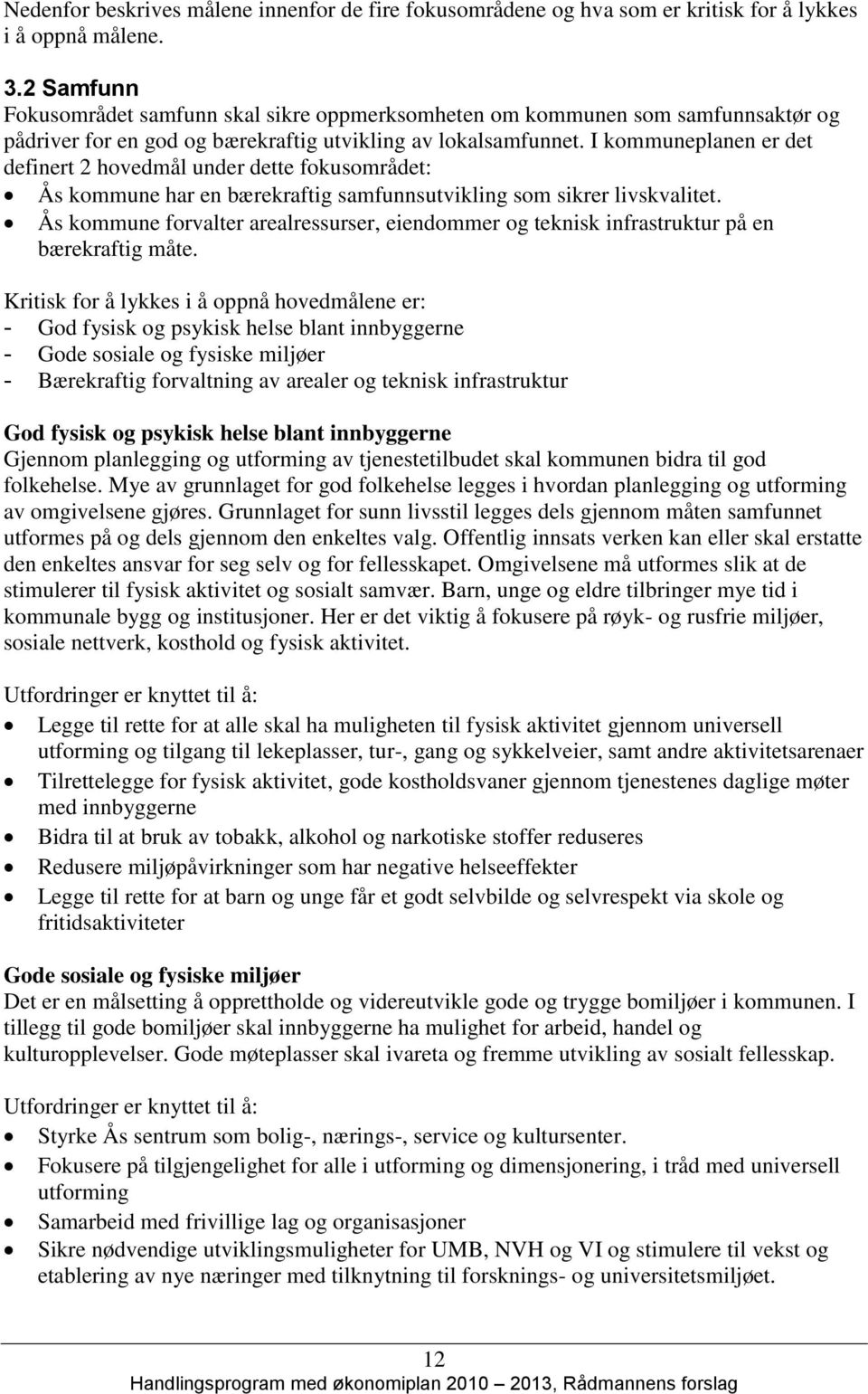 I kommuneplanen er det definert 2 hovedmål under dette fokusområdet: Ås kommune har en bærekraftig samfunnsutvikling som sikrer livskvalitet.