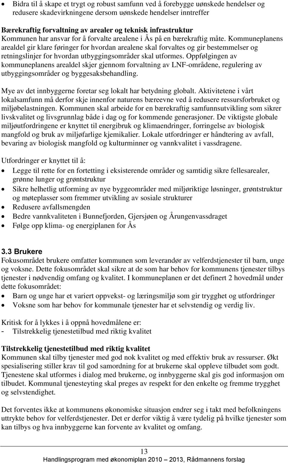 Kommuneplanens arealdel gir klare føringer for hvordan arealene skal forvaltes og gir bestemmelser og retningslinjer for hvordan utbyggingsområder skal utformes.