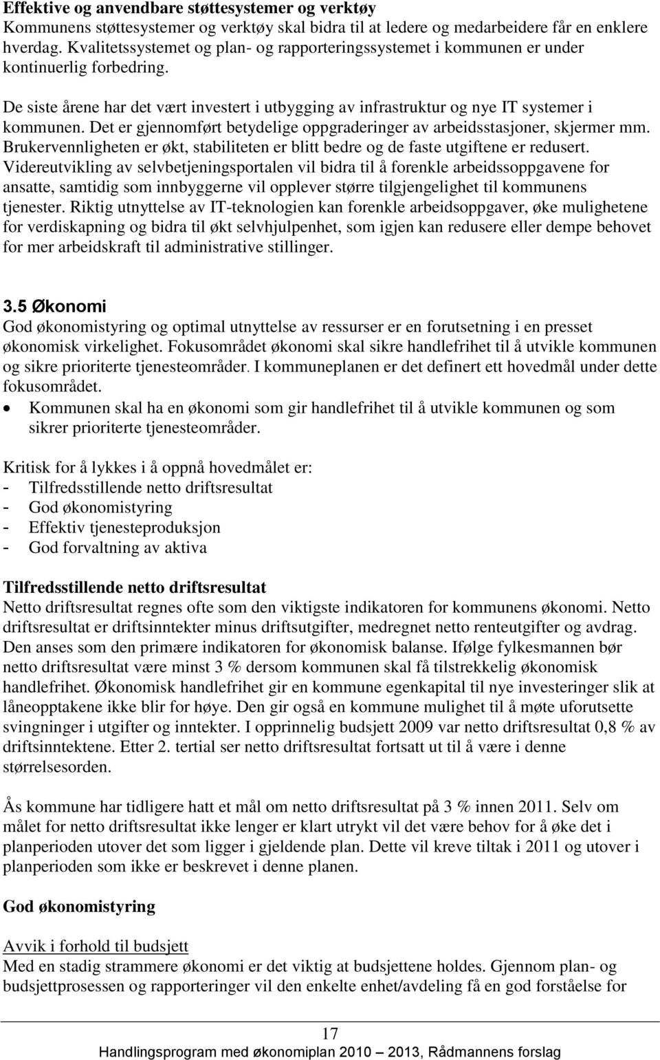 Det er gjennomført betydelige oppgraderinger av arbeidsstasjoner, skjermer mm. Brukervennligheten er økt, stabiliteten er blitt bedre og de faste utgiftene er redusert.