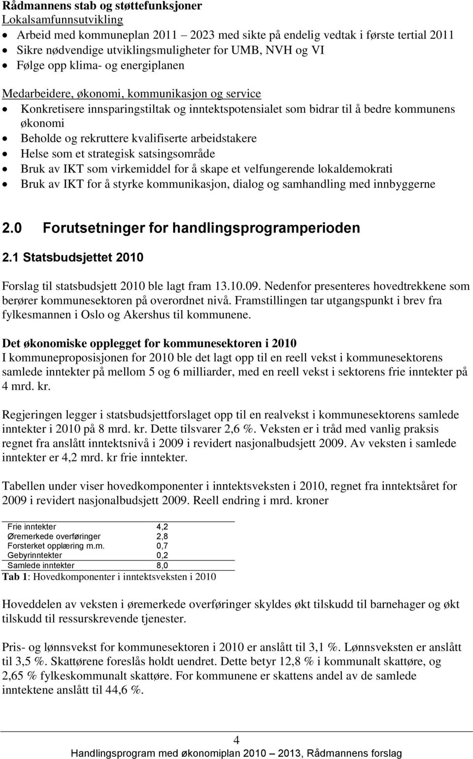 kvalifiserte arbeidstakere Helse som et strategisk satsingsområde Bruk av IKT som virkemiddel for å skape et velfungerende lokaldemokrati Bruk av IKT for å styrke kommunikasjon, dialog og samhandling