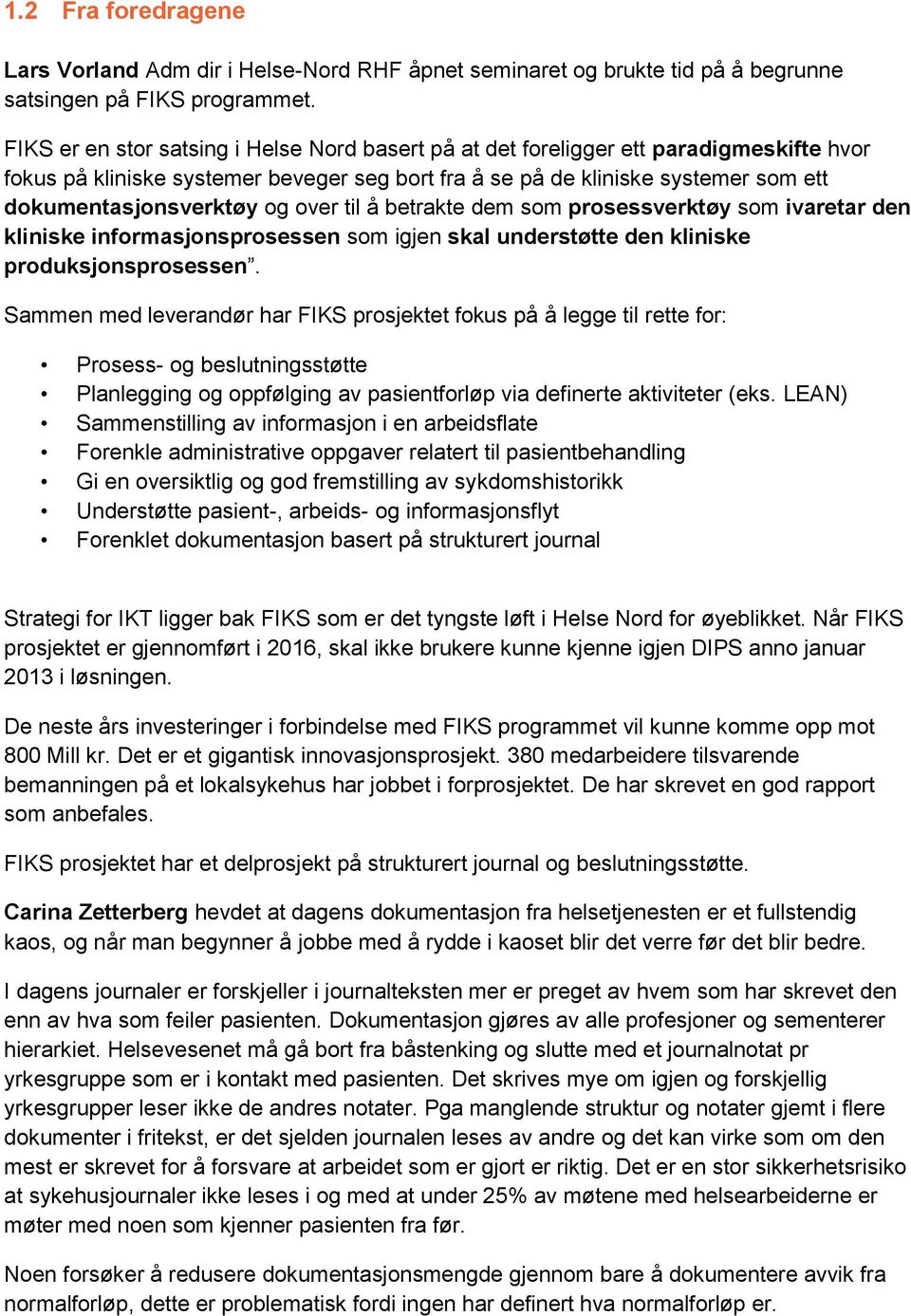 over til å betrakte dem som prosessverktøy som ivaretar den kliniske informasjonsprosessen som igjen skal understøtte den kliniske produksjonsprosessen.