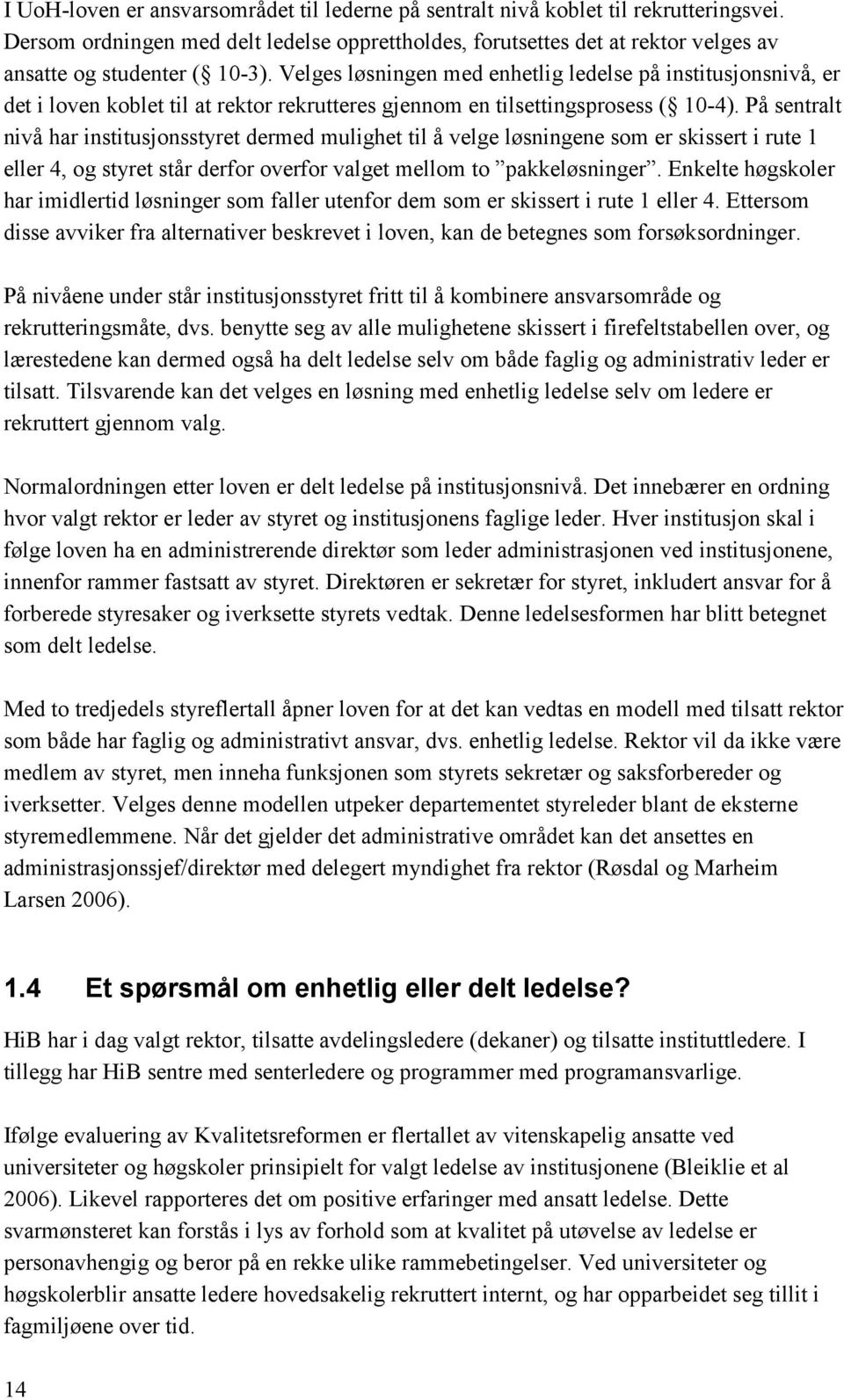 Velges løsningen med enhetlig ledelse på institusjonsnivå, er det i loven koblet til at rektor rekrutteres gjennom en tilsettingsprosess ( 10-4).