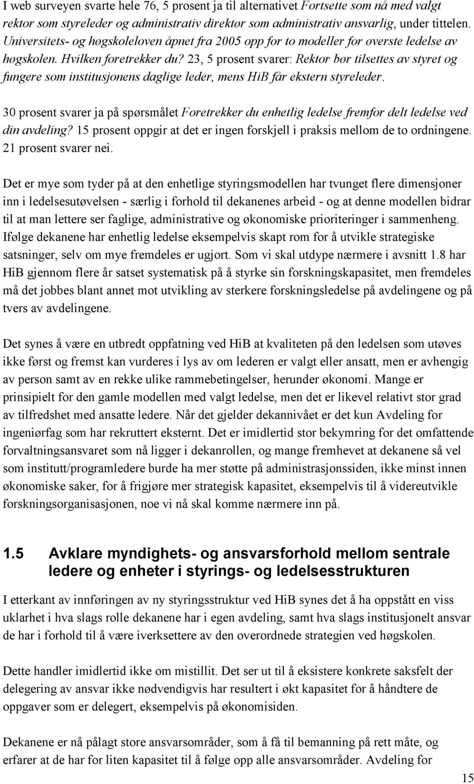 23, 5 prosent svarer: Rektor bør tilsettes av styret og fungere som institusjonens daglige leder, mens HiB får ekstern styreleder.